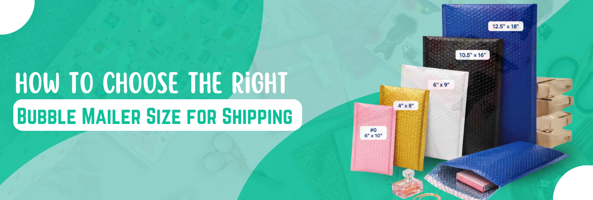 How to Choose the Right Bubble Mailer Size for Shipping