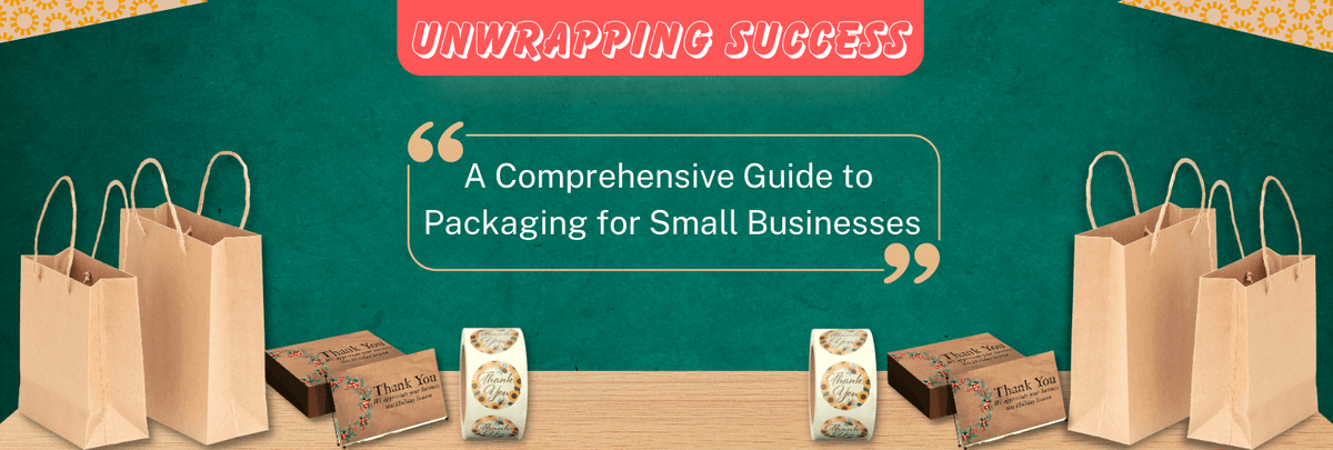 Unwrapping Success: A Comprehensive Guide to Packaging for Small Businesses